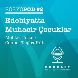 SOSYOPOD #2 Edebiyatta Muhacir Çocuklar | Melike Türker, Cennet Tuğba Kıllı