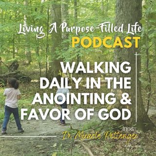 Episode 75 - Walking Daily In The Anointing & Favor of God