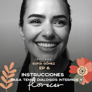 EP006 Tener diálogos internos y florecer - Sofía Gómez - Apneista - Instrucciones Para Florecer con María José Ramirez