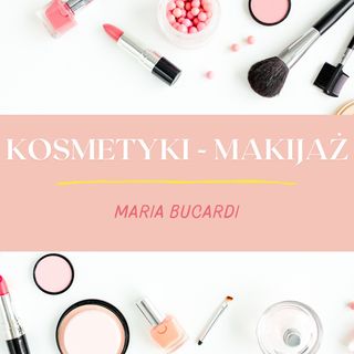 Kosmetyki - Makijaż - Naturalne sposoby pielęgnacji, skóry, ciała - wskazówki, rady | Maria Bucardi