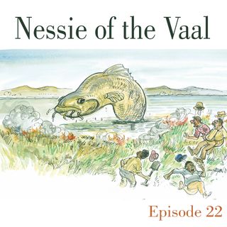 Ep.22 Nessie of the Vaal