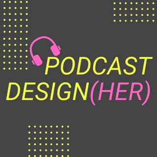 Podcast Design(her)