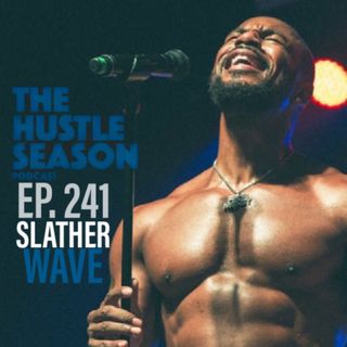 The Hustle Season: Ep. 241 Slather Wave