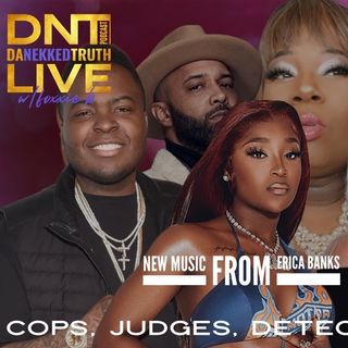 Da Nekked Truth (DNT): Cops-Judges-Detectives-Oh-My! with Foxxie B