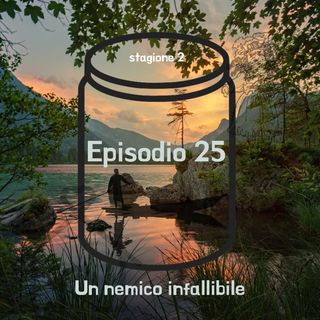 Episodio 25 - Un nemico infallibile