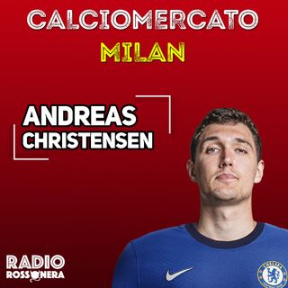 CALCIOMERCATO MILAN - ANDREAS CHRISTENSEN, COSE DANESI