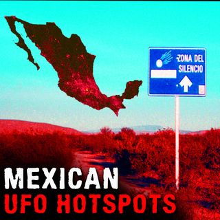 MEXICAN UFO HOTSPOTS - Mysteries with a History
