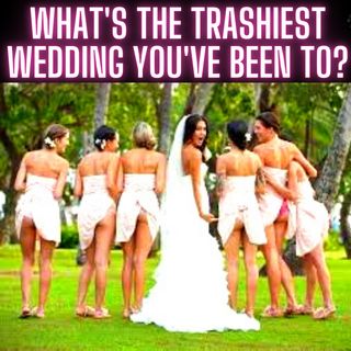 What's the trashiest wedding you've been to? - AskReddit