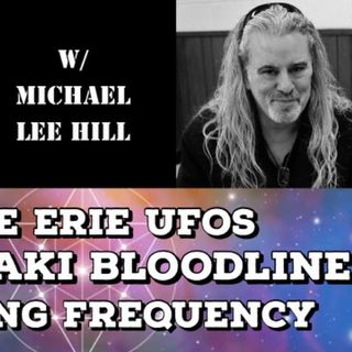 Lake Erie UFOs, Anunnaki Bloodline & Healing Frequency with Michael Lee Hill