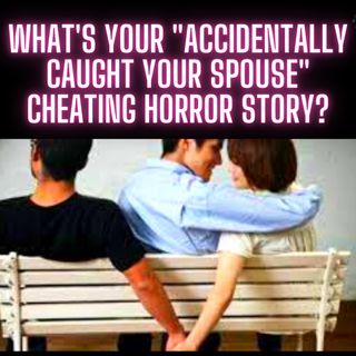 What's Your "Accidentally Caught Your Spouse" Cheating Horror Story? r/AskReddit Top Stories