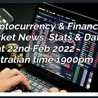 Cryptocurrency & Financial Markets News.Stats & Data 22nd Feb 2022