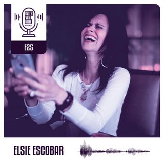 E25. Los podcasts me salvaron la vida | Elsie Escobar