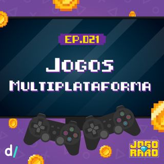 Ep. 21 - Jogos multiplataformas