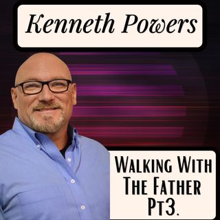Walking With The Father Pt3