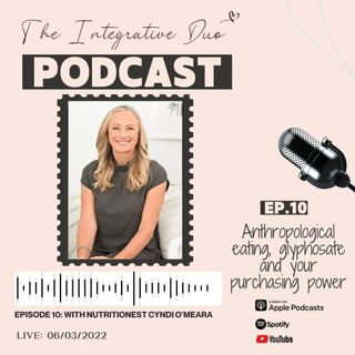 Ep. 10. Anthropological eating, glyphosate and your purchasing power with Nutritionist Cyndi O'Meara