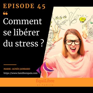 Episode 45  Comment se libérer du stress ?