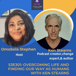 E301:OVERCOMING LIFE AND FINDING OUR WAY AS HUMANS WITH KEN STEARNS