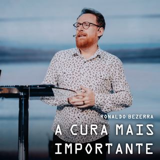 A CURA MAIS IMPORTANTE // Pr. Ronaldo Bezerra