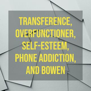 Transference, Overfunctioner, Self-Esteem, Phone Addiction, and Bowen