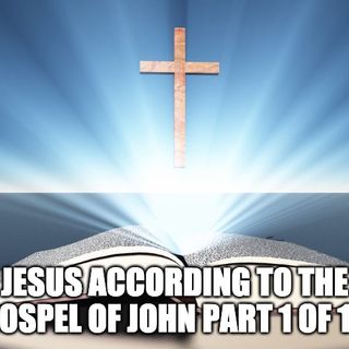 Jesus According To The Gospel Of John Part 1 of 10