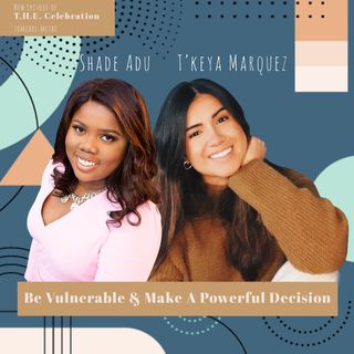 Be Vulnerable & Make A Powerful Decision With T’keya Marquez and Shadé Adu