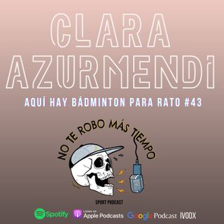 #43 Clara Azurmendi | Aquí hay bádminton para rato