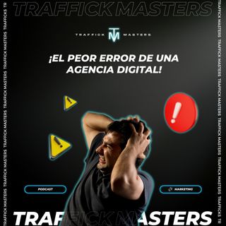 El peor error de una agencia de Marketing | #TraffickMasters Podcast #46