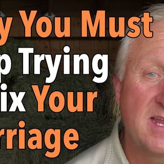 Why You Must Stop Trying to Fix Your Marriage