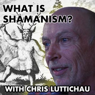 What Is Shamanism? with Chris Luttichau