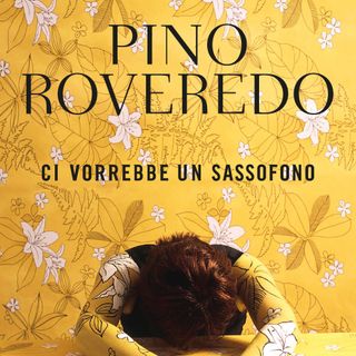 Pino Roveredo "Ci vorrebbe un sassofono"