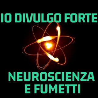 Io-divulgo-Forte- Stagione-3 –Neuroscienze e Fumetti