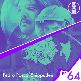 Ep.64 - Pedro Pascal Shippuden