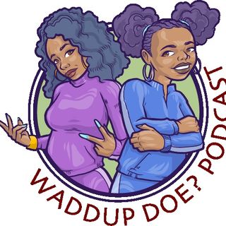 WADDUP DOE PODCAST!!