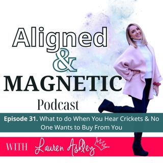 31. Client Attractor pt.5: What to do When You Hear Crickets & No One Wants to Buy From You