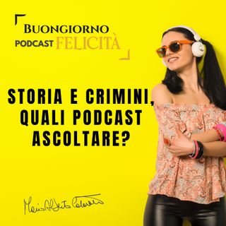 #1203 - Storia e crimini, quali podcast ascoltare | Buongiorno Felicità