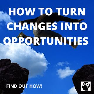 How to transform changes into opportunities?