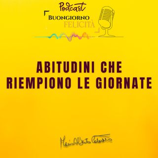 #1317 - Abitudini che riempiono le giornate | Buongiorno Felicità