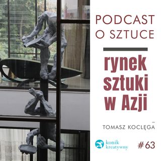 Odcinek 63 / Rzeźby Tomasza Koclęgi na rynku sztuki w Azji.