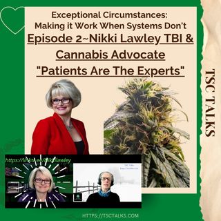 TSC Talks! Exceptional Circumstances, Making it Work When Systems Don't~Nikki Lawley, TBI & Cannabis Advocate