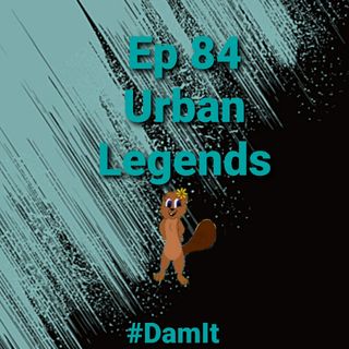 Ep 84 Urban Legends