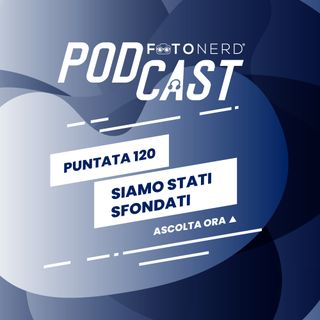 ep.120: Siamo stati sfondati