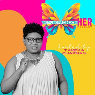 Welcome to energizeHER podcast with Tameka Chapman