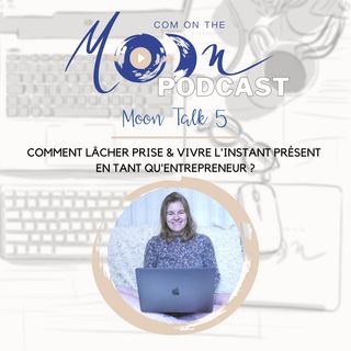 #MoonTalk5 - Comment lâcher prise et vivre l’instant présent en tant qu’entrepreneur ?