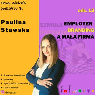 #013 Employer branding a mała firma. Gość: Paulina Stawska