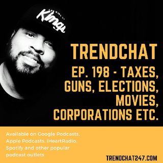 Ep. 198 - Taxes, Guns, Elections, Movies, Corporations Etc.