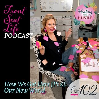 102. How We Got Here [Pt 2]: Our New World – Healing the Hustle