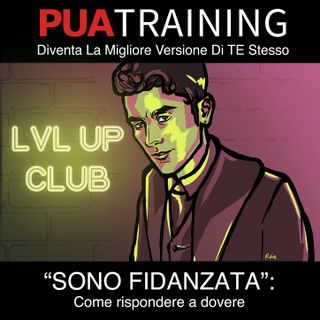 Ep. 12 - "Sono fidanzata": Come rispondere a dovere quando lei ti dice così