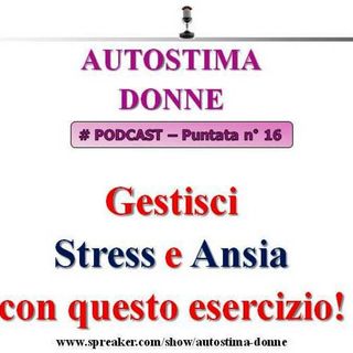 Autostima Donne Podcast - puntata 16 - Come gestire lo stress con questo esercizio tratto dalla Sofrologia!