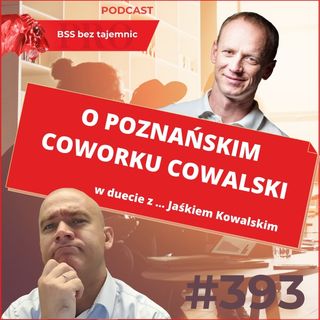 #393 O Cowalskim - Poznańskim coworkingu w duecie z ... Jaśkiem Kowalskim