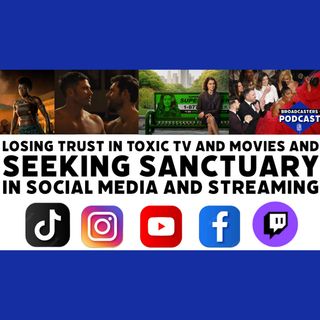 Losing Trust in Toxic TV and Movies and Seeking Sanctuary in Social Media and Streaming (ep.245)